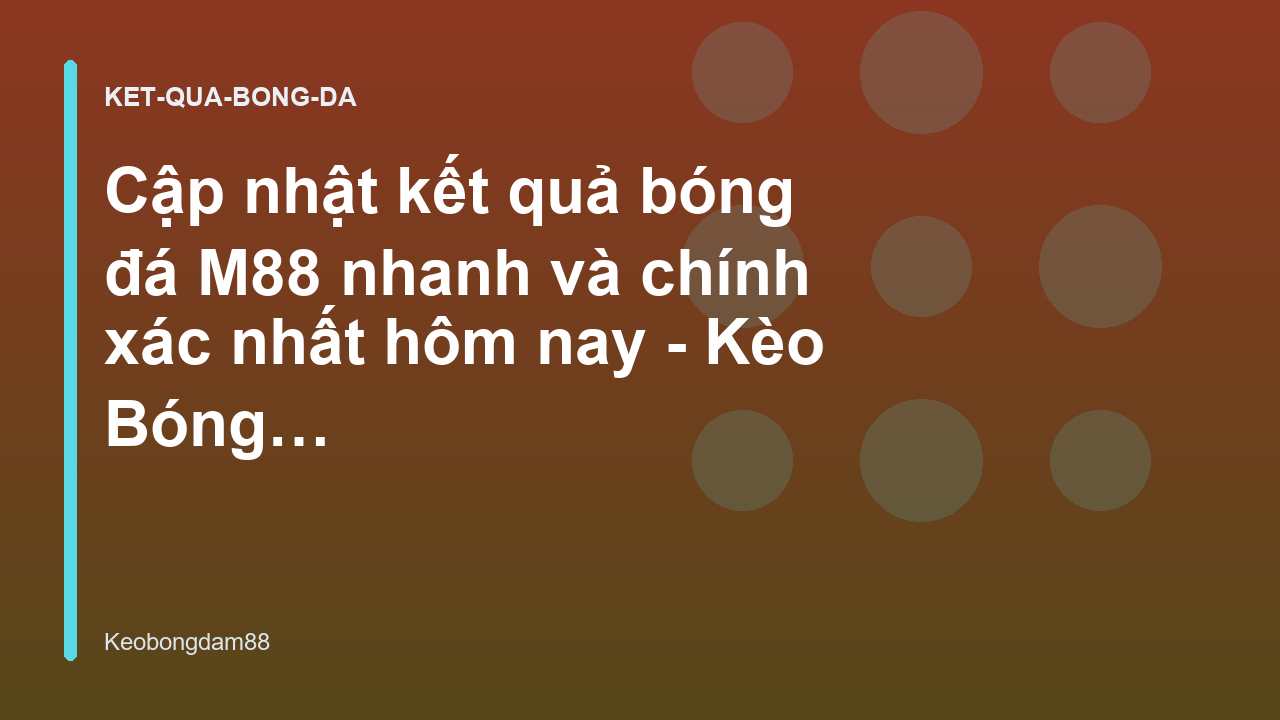 Read more about the article Cập nhật kết quả bóng đá M88 nhanh và chính xác nhất hôm nay – Kèo Bóng Đá M88