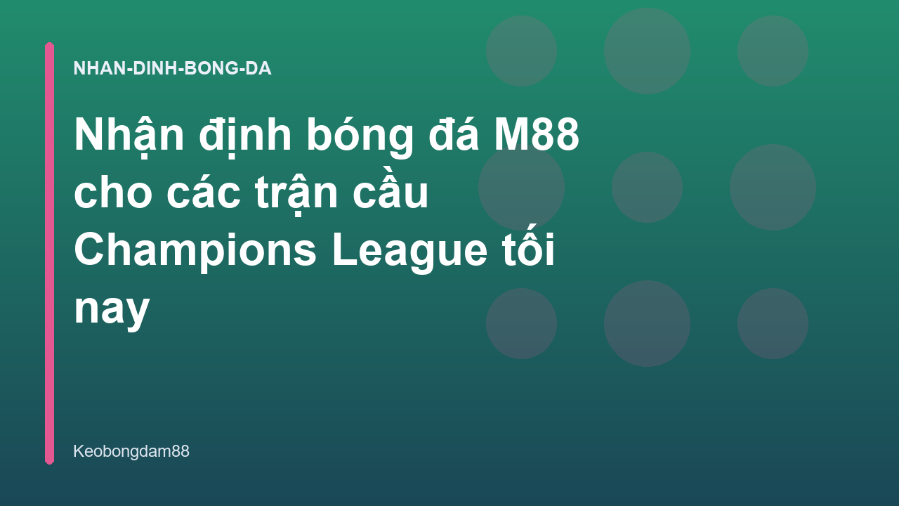 Read more about the article Nhận định bóng đá M88 cho các trận cầu Champions League tối nay