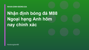 Read more about the article Nhận định bóng đá M88 Ngoại hạng Anh hôm nay chính xác