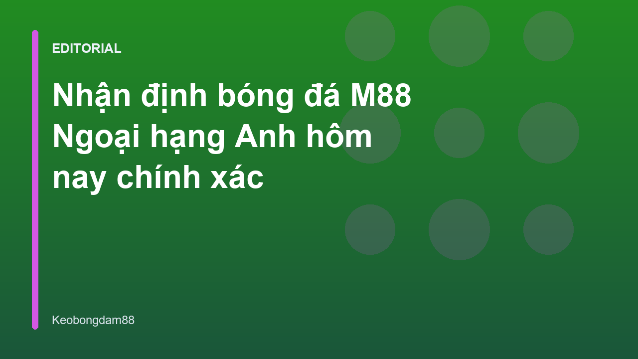 Nhận định bóng đá Ngoại hạng Anh tại M88