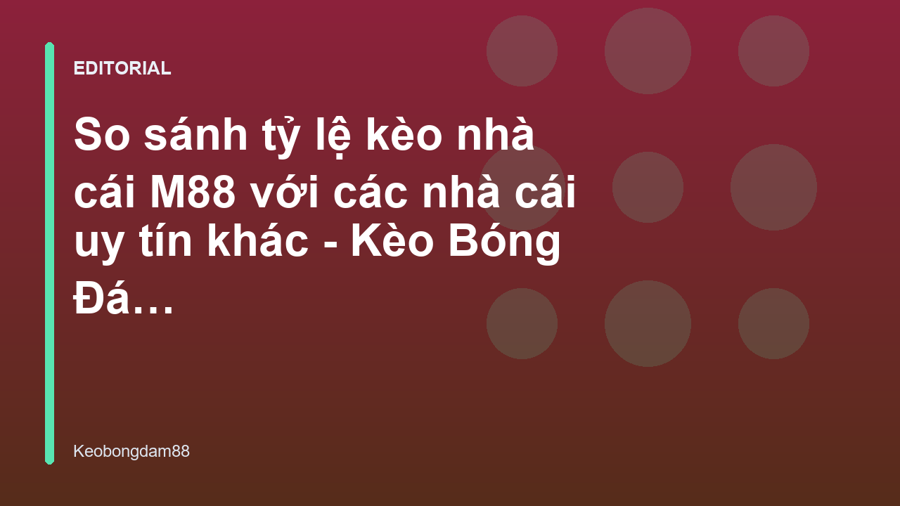 So sánh tỷ lệ kèo nhà cái M88 và các nhà cái khác