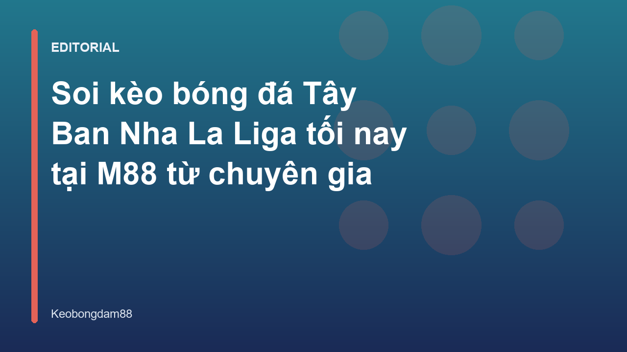 Chuyên gia phân tích soi kèo bóng đá La Liga tại M88